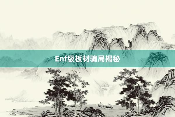 Enf级板材骗局揭秘
